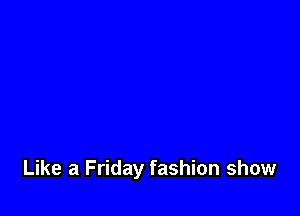 Like a Friday fashion show
