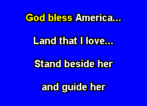 God bless America...
Land that I love...

Stand beside her

and guide her