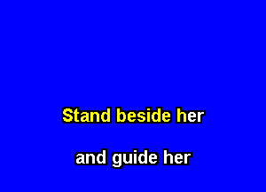 Stand beside her

and guide her