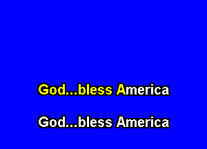 God...bless America

God...bless America