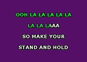 OOHLALALALALA
LALALAAA

SO MAKE YOU R

STAND AND HOLD