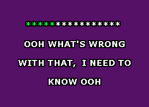 ahlhillillilliittticitiitk 2ik381k

OOH WHAT'S WRONG

WITH THAT, I NEED TO

KNOW OOH

g