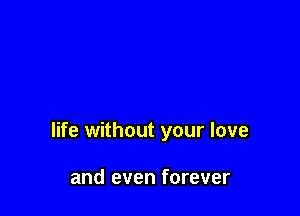life without your love

and even forever
