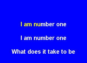 I am number one

I am number one

What does it take to be