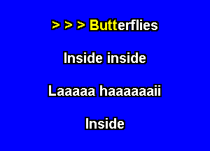 5' Butterflies

Inside inside

Laaaaa haaaaaaii

Inside