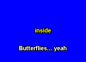 inside

Butterflies... yeah