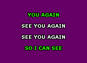 Y0 U AGAI N

SEE YOU AGAIN

SEE YOU AGAIN

SO I CAN SEE