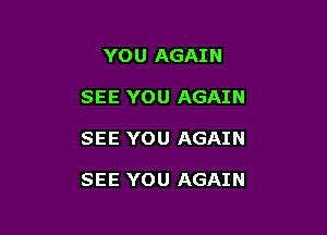 Y0 U AGAI N

SEE YOU AGAIN

SEE YOU AGAIN

SEE YOU AGAIN