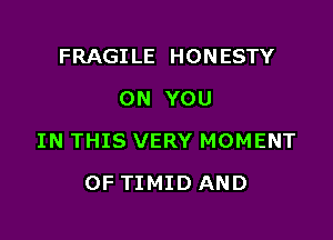 FRAGI LE HONESTY
ON YOU

IN THIS VERY MOMENT

OF TIMIDAND