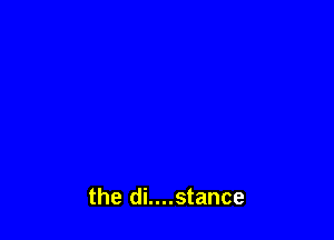 the di....stance