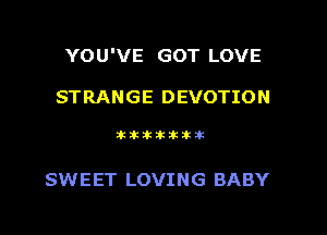 YOU'VE GOT LOVE

STRANGE DEVOTION

Ikikikikikikir

SWEET LOVING BABY