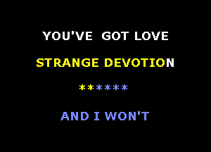 YOU'VE GOT LOVE

STRANGE DEVOTION

iiilhlkikt

AND I WON'T