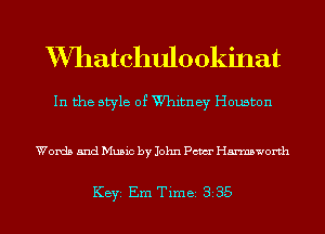 XVIIatchulookinat

In the style of Whitney Houston

Words and Music by John Pm Harmsworth

KEYS Em Time 335