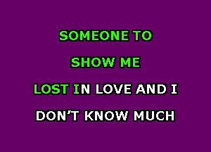 SOMEONE TO
SHOW ME
LOST IN LOVE AND I

DON'T KNOW MUCH