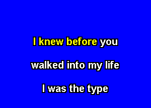 I knew before you

walked into my life

I was the type