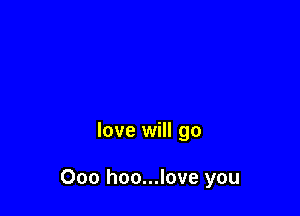 love will go

000 hoo...love you