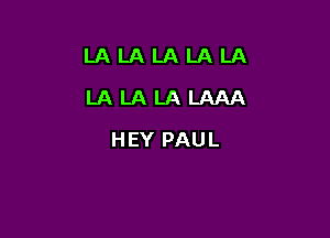 LALALALALA

LA LA LA LAAA
HEY PAUL
