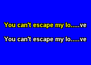 You can't escape my lo ..... ve

You can't escape my lo ..... ve