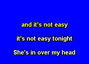 and it's not easy

it's not easy tonight

She's in over my head