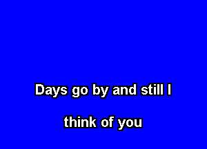 Days go by and still I

think of you