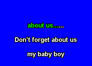 about us ......

DonT forget about us

my baby boy