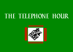 THE TELEPHONE HOUR

(ail?