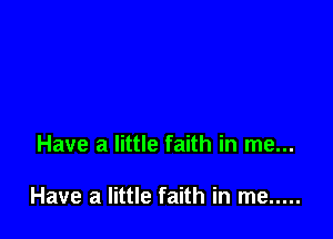 Have a little faith in me...

Have a little faith in me .....