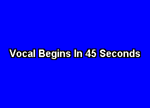 Vocal Begins In 45 Seconds