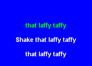 that Iaffy taffy

Shake that Iaffy taffy

that Iaffy taffy