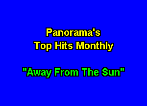 Panorama's
Top Hits Monthly

Away From The Sun
