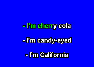 - Pm cherry cola

- Pm candy-eyed

- Pm California