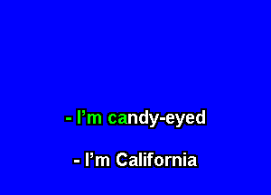 - Pm candy-eyed

- Pm California