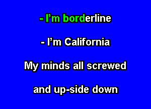 - Pm borderline
- Pm California

My minds all screwed

and up-side down