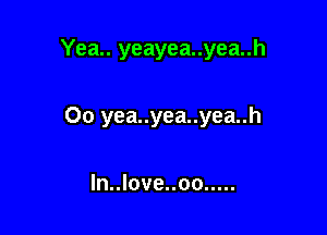 Yea.. yeayea..yea..h

Oo yea..yea..yea..h

ln..love..oo .....