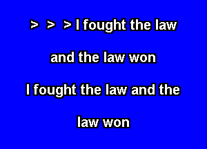 i? r) elfought the law

and the law won

I fought the law and the

law won