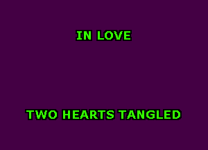 IN LOVE

TWO H EARTS TANGLED