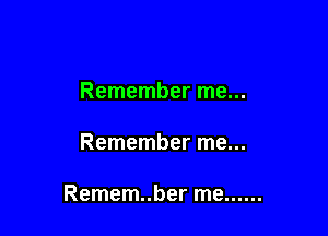 Remember me...

Remember me...

Remem..ber me ......