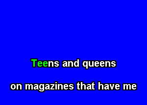 Teens and queens

on magazines that have me