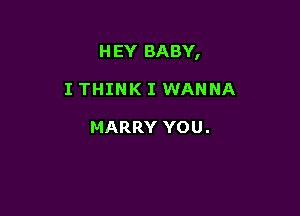H EY BA BY,

I THINK I WANNA

HARRY YOU.