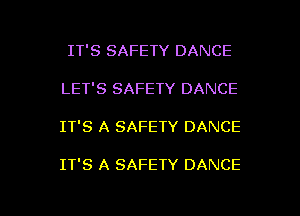 IT'S SAFETY DANCE
LET'S SAFETY DANCE

IT'S A SAFETY DANCE

IT'S A SAFETY DANCE

g