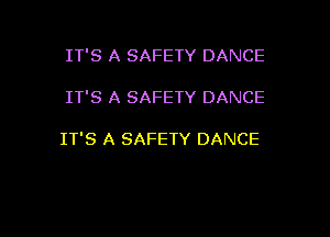 IT'S A SAFETY DANCE

IT'S A SAFETY DANCE

IT'S A SAFETY DANCE