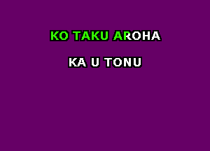 KO TAKU AROHA

KA U TONU
