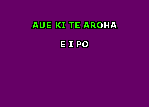 AUE KI TE AROHA

EIPO