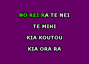 NO REI RA TE NEI

TE MIHI
KIA KOUTOU

KIA ORA RA
