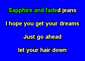 Sapphire and faded jeans
I hope you get your dreams

Just go ahead

let your hair down