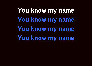You know my name