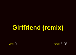 Girlfriend (remix)

key 0