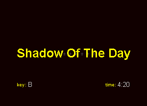 Shadow Of The Day

keyi B timei 420