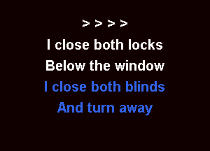 b.5' 2)

I close both locks
Below the window