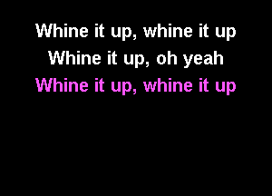 Whine it up, whine it up
Whine it up, oh yeah
Whine it up, whine it up
